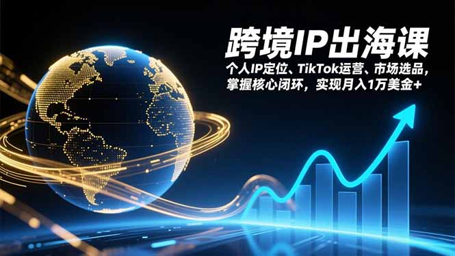 （17066期）跨境IP出海课，个人IP定位、TikTok运营、市场选品，掌握核心闭环，实现月入1万美金+_生财有道创业项目网
