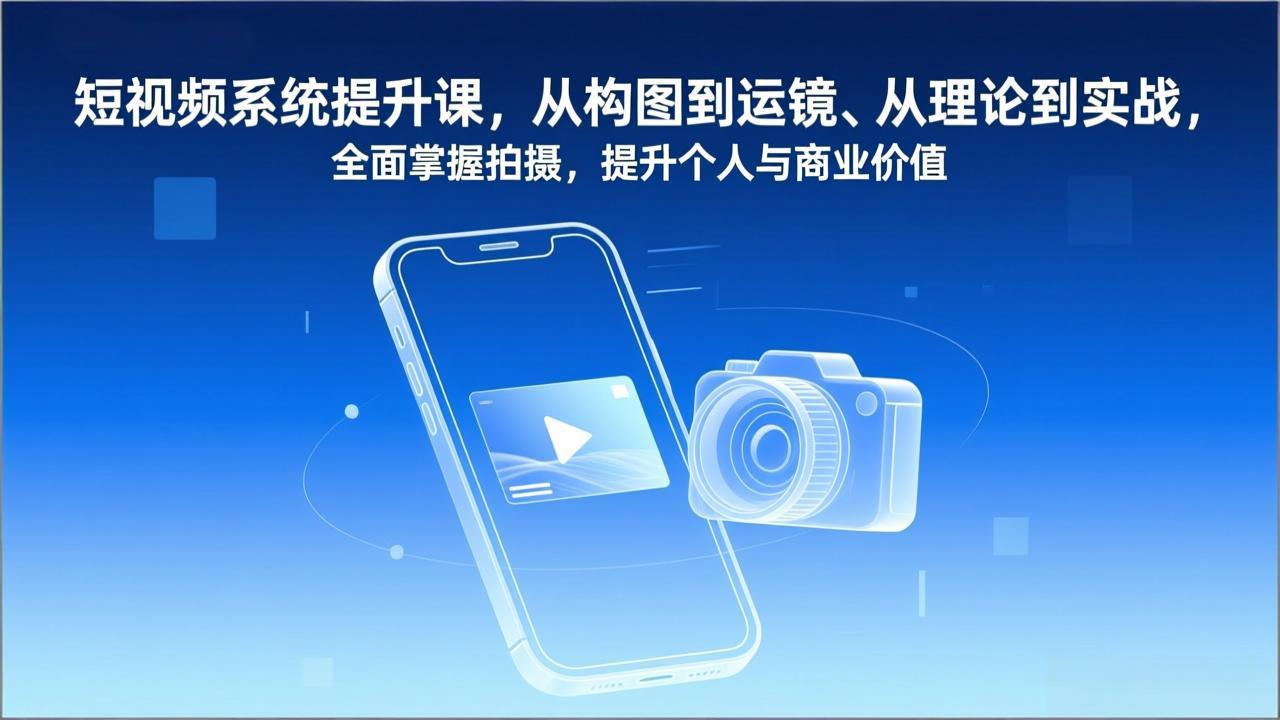 图片[1]-（17053期）短视频系统提升课，从构图到运镜、从理论到实战，全面掌握拍摄，提升个人与商业价值_生财有道创业项目网-生财有道