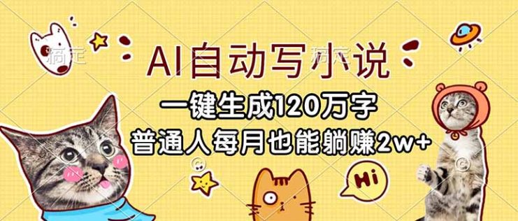 （17025期）AI自动写小说，一键生成120万字，普通人每月也能躺赚2w+_生财有道创业项目网