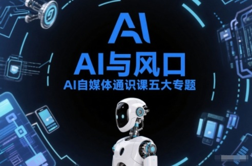AI自媒体通识课五大专题，AI基础操作篇+AI生活娱乐篇+AI职场提效篇+AI自媒体实操篇+账号创作工具篇——生财有道创业项目网