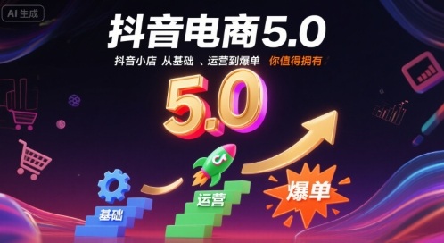 抖音电商5.0，抖音小店从基础、运营到爆单，你值得拥有（更新12月）——生财有道创业项目网