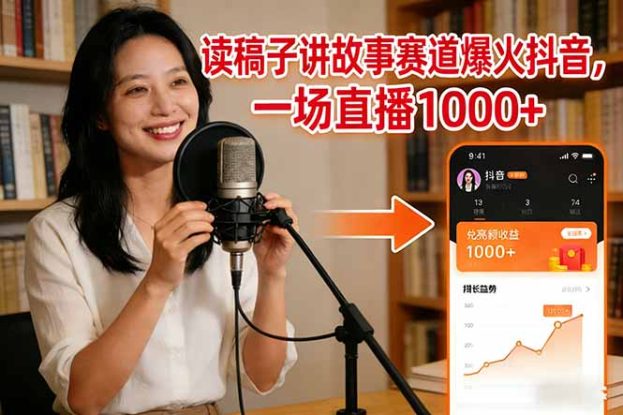 （17073期）读稿子讲故事赛道爆火抖音，一场直播日入1000+_生财有道创业项目网