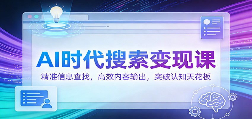 图片[1]-AI时代搜索变现课：精准信息查找，高效内容输出，突破认知天花板_生财有道创业网-生财有道