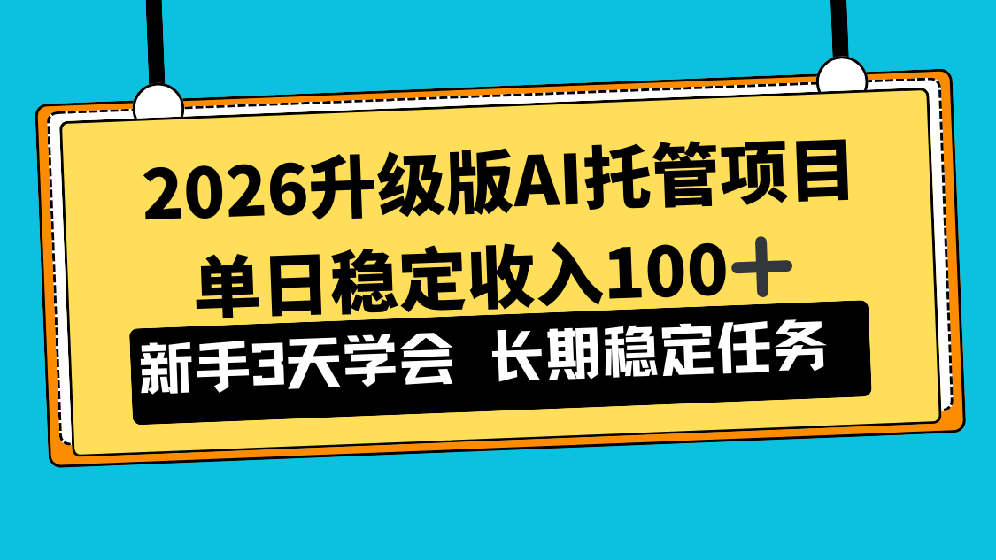 图片[1]-（17094期）2026升级版Ai托管项目，单日稳定收入100+，新手小白3天学会_生财有道创业项目网-生财有道