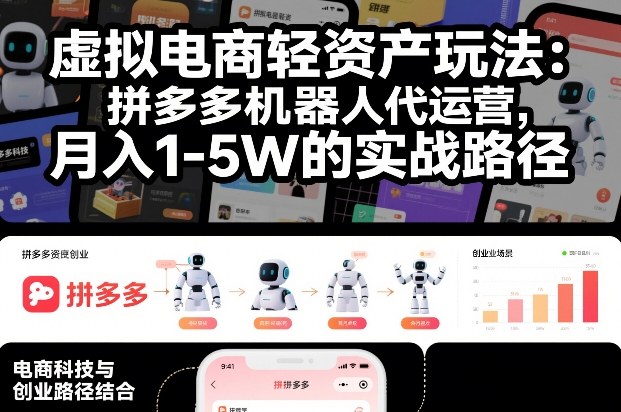 虚拟电商轻资产玩法：拼多多机器人代运营，月入1-5W的实战路径【揭秘】——生财有道创业项目网