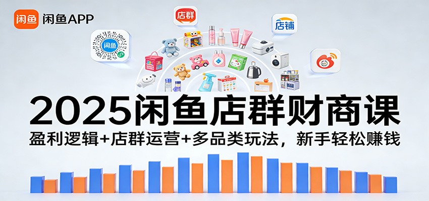 图片[1]-2025闲鱼店群财商课：盈利逻辑+店群运营+多品类玩法，新手轻松赚钱_生财有道创业网-生财有道