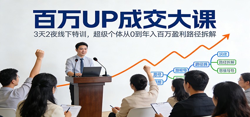 图片[1]-百万UP成交大课：3天2夜线下特训，超级个体从0到年入百万盈利路径拆解_生财有道创业网-生财有道