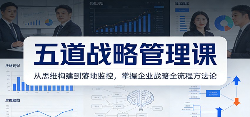 图片[1]-五道战略管理课：从思维构建到落地监控，掌握企业战略全流程方法论_生财有道创业网-生财有道