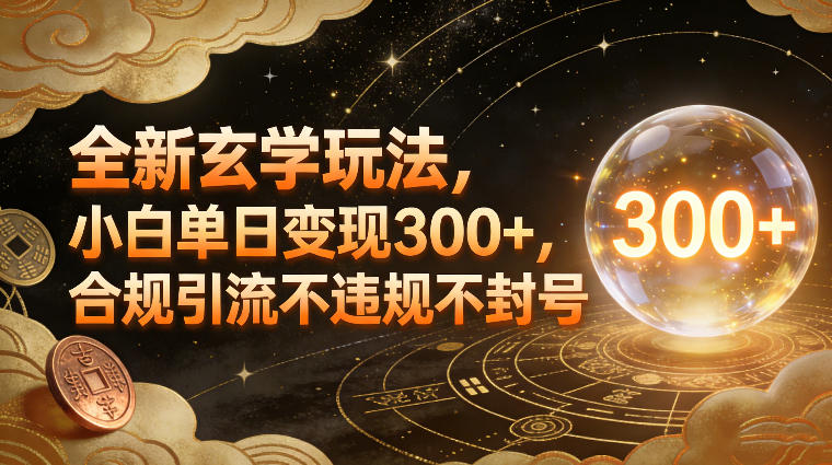 图片[1]-全新玄学玩法，小白单日变现3张+，合规引流不违规不封号——生财有道创业项目网-生财有道
