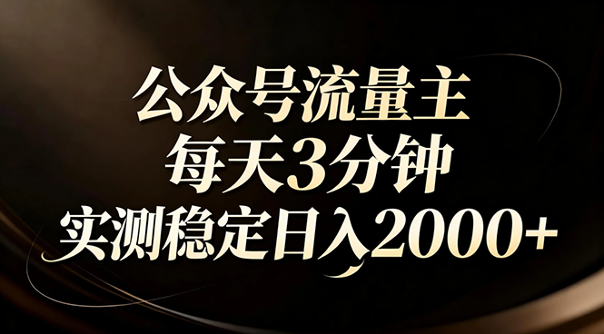 （17259期）【公众号流量主】红利回归！AI四步法每天3分钟，实测稳定日入2000+_生财有道创业项目网