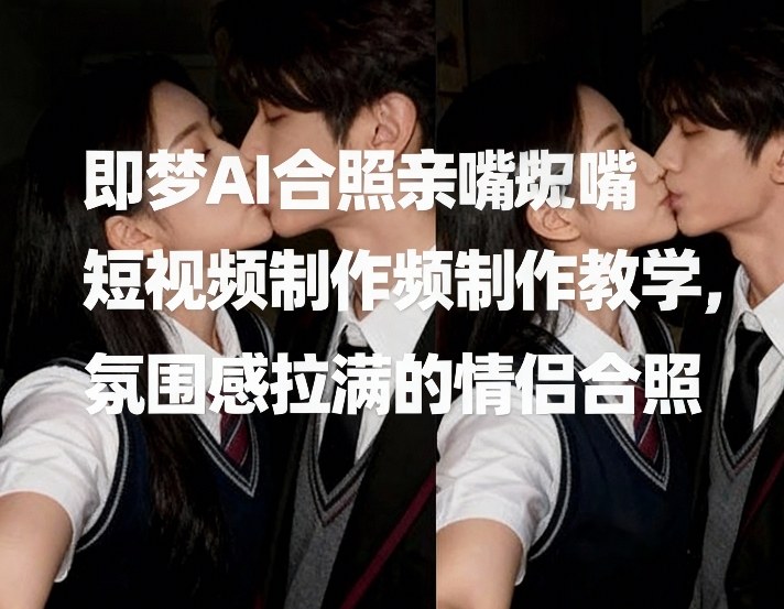 图片[1]-即梦AI合照亲嘴短视频制作教学，氛围感拉满的情侣合照——生财有道创业项目网-生财有道