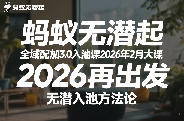 蚂蚁无潜不起全域配抖加3.0入池课2026年2月大课，​2026再出发，无潜入池方法论——生财有道创业项目网