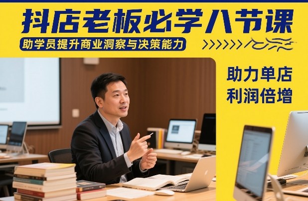 抖店老板必学八节课，助学员提升商业洞察与决策能力，助力单店利润倍增——生财有道创业项目网