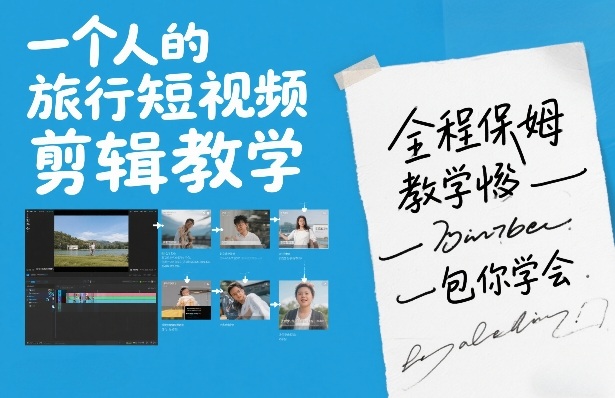 一个人的旅行短视频剪辑教学，全程保姆级教学包你学会——生财有道创业项目网