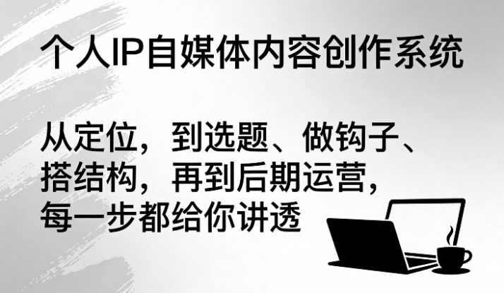 个人IP自媒体内容创作系统，从定位，到选题、做钩子、搭结构，再到后期运营，每一步都给你讲透——生财有道创业项目网