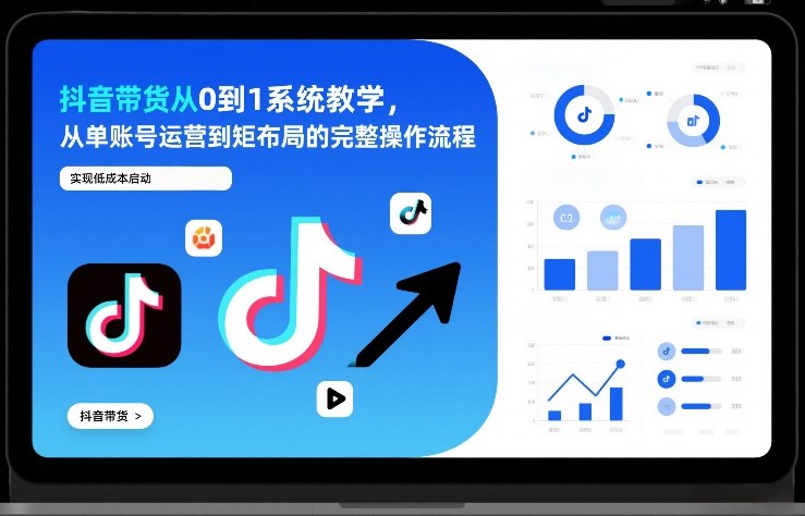 图片[1]-抖音带货从0到1系统教学，从单账号运营到矩阵布局的完整操作流程，实现低成本启动与高效带货——生财有道创业项目网-生财有道
