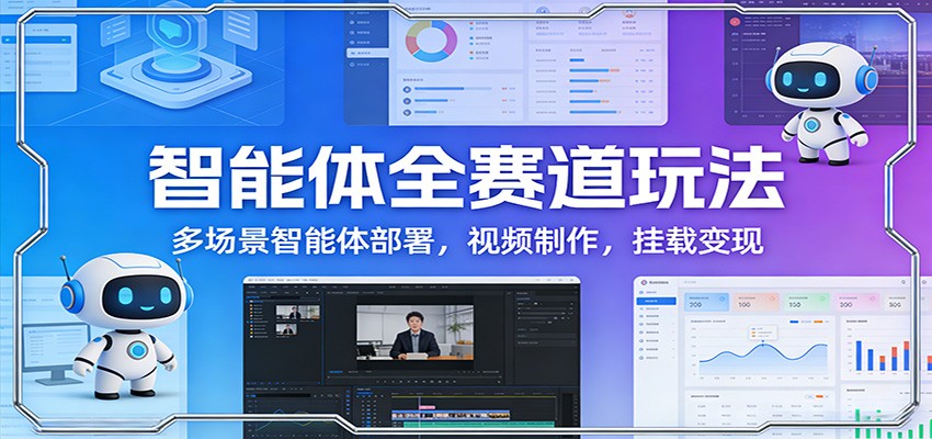 图片[1]-智能体全赛道玩法：多场景智能体部署，视频制作，挂载变现_生财有道创业网-生财有道