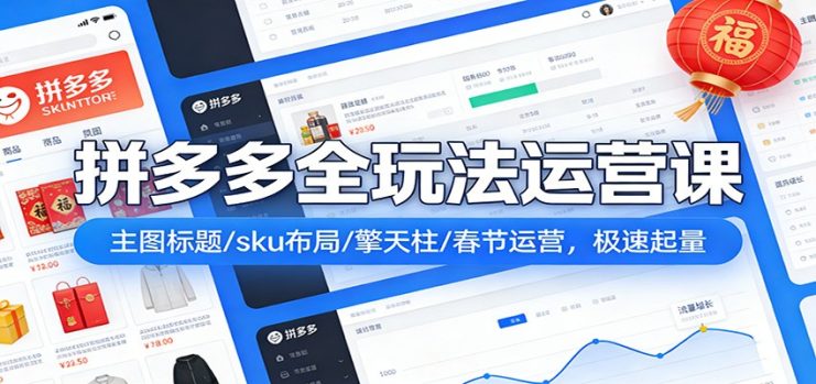 拼多多全玩法运营课：主图标题/sku布局/擎天柱/春节运营，极速起量_生财有道创业网