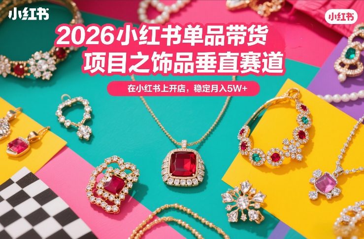 图片[1]-2026小红书单品带货项目之饰品垂直赛道，潮在小红书上开店，稳定月入5W+——生财有道创业项目网-生财有道