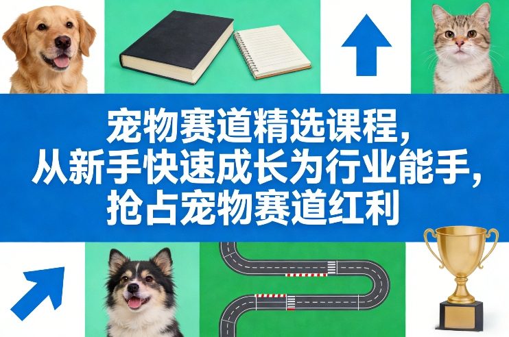 图片[1]-宠物赛道精选课程，从新手快速成长为行业能手，抢占宠物赛道红利——生财有道创业项目网-生财有道