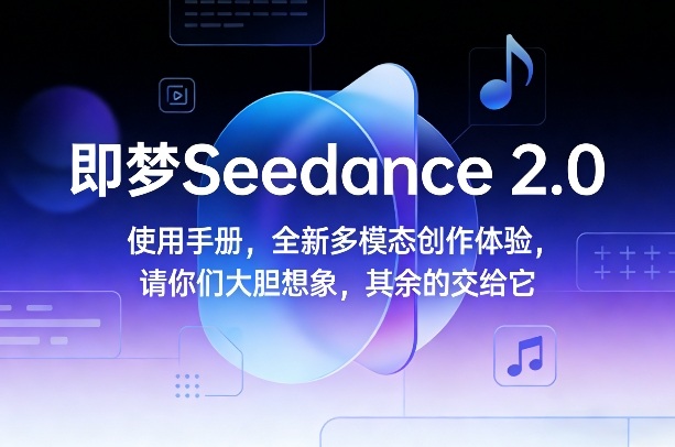 即梦Seedance 2.0使用手册，全新多模态创作体验，请你们大胆想象，其余的交给它——生财有道创业项目网