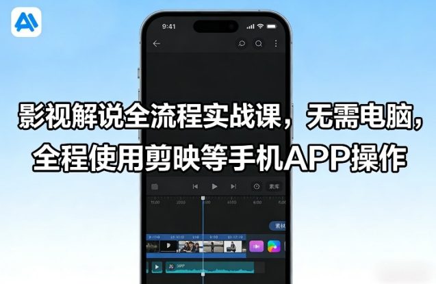 影视解说全流程实战课，无需电脑，全程使用剪映等手机APP操作——生财有道创业项目网