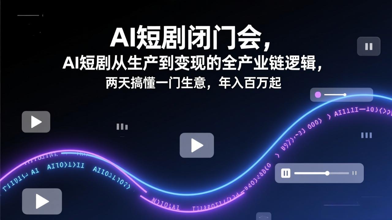 图片[1]-（17408期）AI短剧闭门会，AI短剧从生产到变现的全产业链逻辑，两天搞懂一门生意，年入百万起_生财有道创业项目网-生财有道
