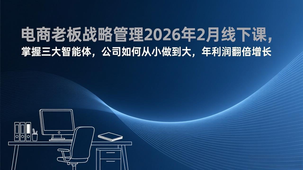图片[1]-（17417期）电商老板战略管理2026年2月线下课，掌握三大智能体，公司如何从小做到大，年利润翻倍增长_生财有道创业项目网-生财有道