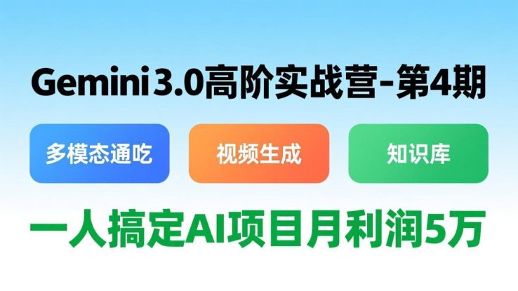 （17426期）Gemini 3.0高阶实战营-第4期，多模态通吃+视频生成+知识库，一人搞定AI项目月利润5万_生财有道创业项目网