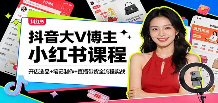 抖音大V博主小红书课程：开店选品+笔记制作+直播带货全流程实战_生财有道创业网