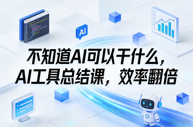 不知道AI可以干什么，AI工具总结课，效率翻倍——生财有道创业项目网