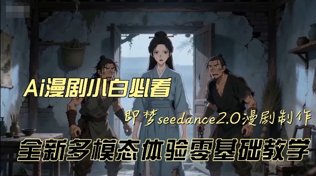 即梦seedance2.0创作漫剧文档，全新多模态体验零基础教学，让你一次性学会做动漫视频——生财有道创业项目网