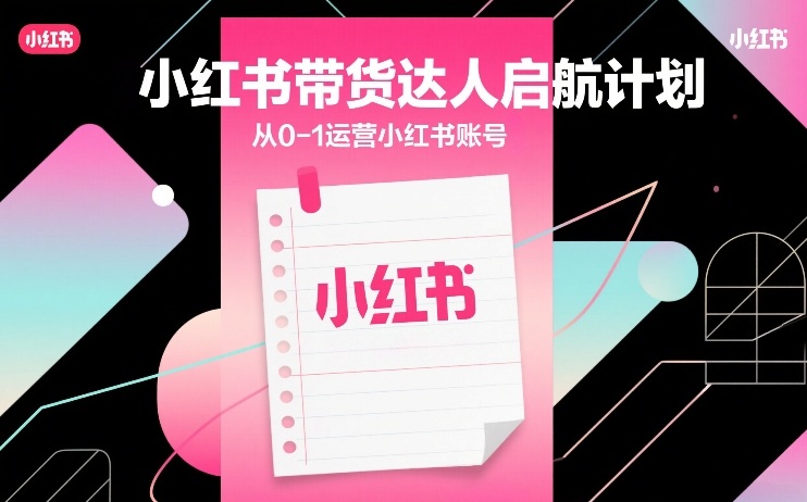 图片[1]-小红书带货达人启航计划，从0-1运营小红书账号——生财有道创业项目网-生财有道