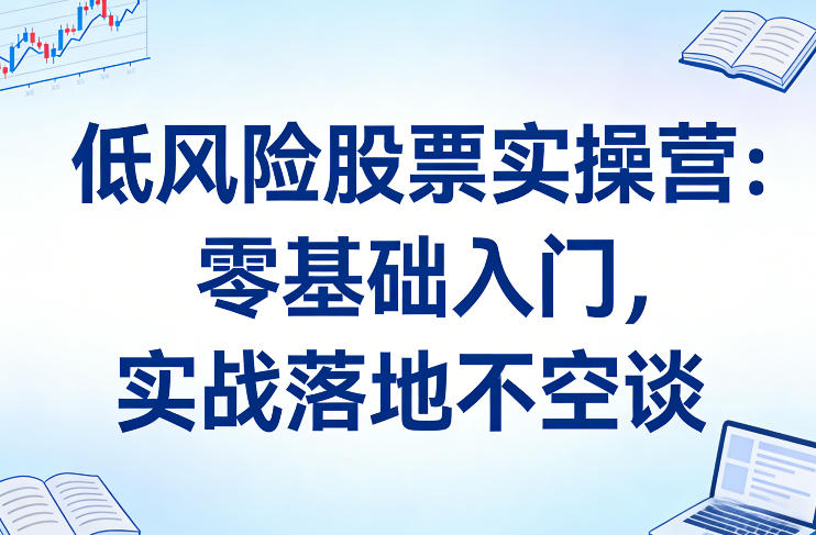 图片[1]-低风险股票实操营：零基础入门，实战落地不空谈——生财有道创业项目网-生财有道