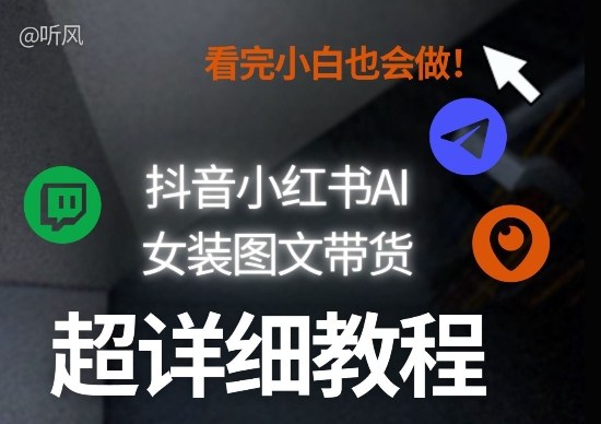 抖音小红书AI女装图文带货教程全拆解！小白看了也会做，可批量可矩阵玩法——生财有道创业项目网