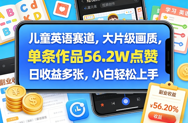 儿童英语赛道，大片级画质，单条作品56.2W点赞，日收益多张，小白轻松上手——生财有道创业项目网