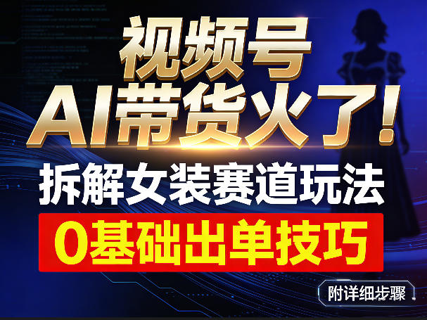图片[1]-视频号AI带货火了！拆解女装赛道玩法，0基础也能稳定出单，附详细步骤——生财有道创业项目网-生财有道