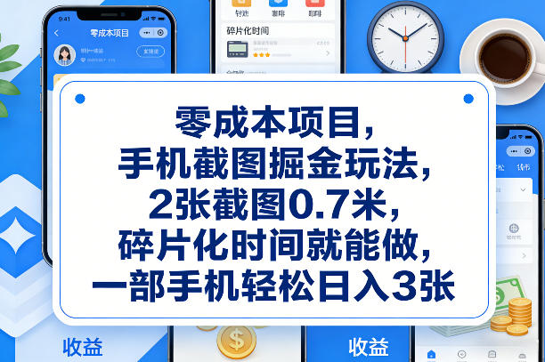 零成本项目，手机截图掘金玩法，2张截图0.7米，碎片化时间就能做，一部手机轻松日入3张【揭秘】——生财有道创业项目网