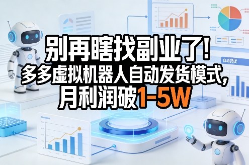 别再瞎找副业了！多多虚拟机器人自动发货模式，月利润破1-5W【揭秘】——生财有道创业项目网