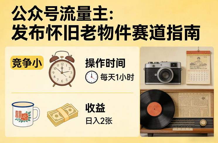 图片[1]-公众号流量主之发布怀旧老物件赛道，竞争小，每天操作1小时，日入2张——生财有道创业项目网-生财有道