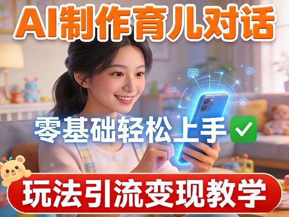 图片[1]-AI制作育儿对话，零基础轻松上手，玩法引流变现教学——生财有道创业项目网-生财有道