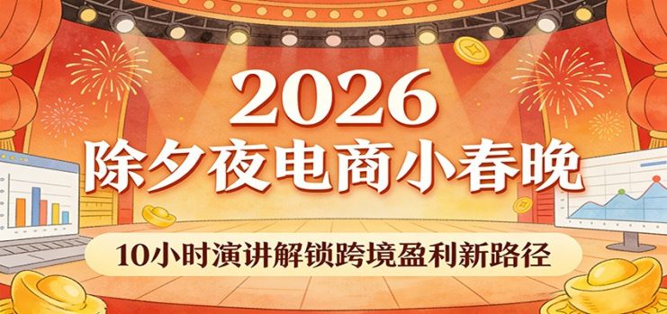 2026除夕夜电商小春晚，10小时演讲解锁跨境盈利新路径_生财有道创业网