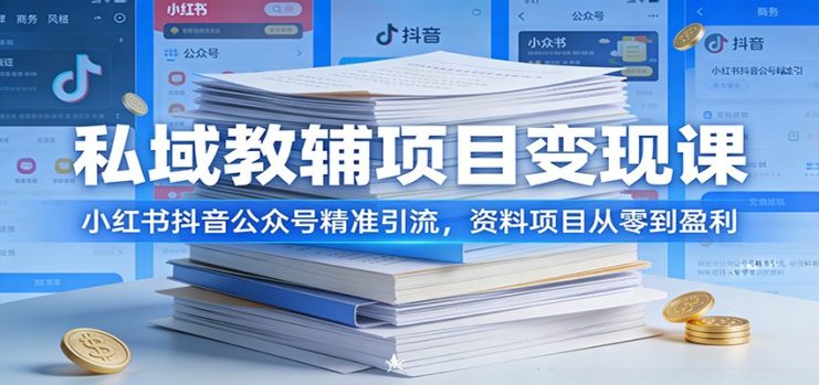 私域教辅项目变现课：小红书抖音公众号精准引流，资料项目从零到盈利_生财有道创业网