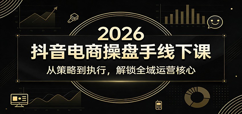 图片[1]-2026抖音电商操盘手线下课：从策略到执行，解锁全域运营核心_生财有道创业网-生财有道