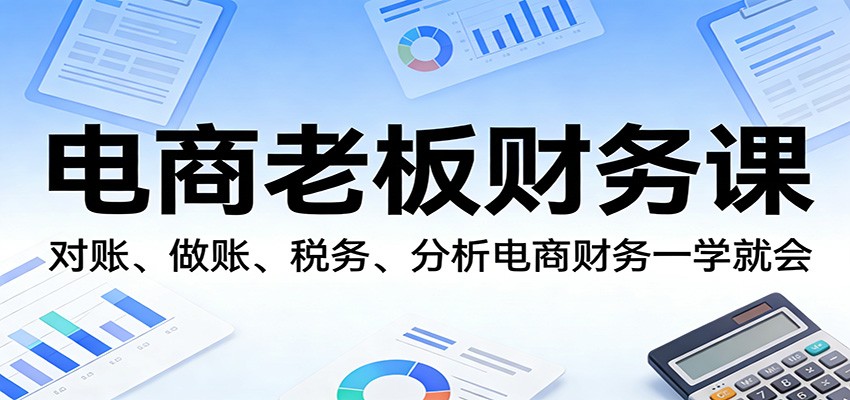 图片[1]-电商老板财务课：对账、做账、税务、分析电商财务一学就会_生财有道创业网-生财有道