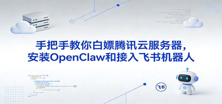 手把手教你白嫖腾讯云服务器，安装OpenClaw和接入飞书机器人_生财有道创业网