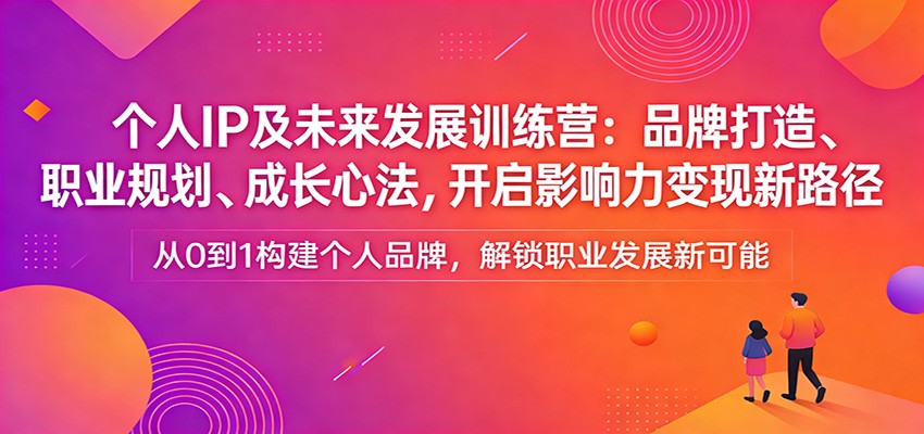图片[1]-个人IP及未来发展训练营：品牌打造、职业规划、成长心法，开启影响力变现新路径_生财有道创业网-生财有道