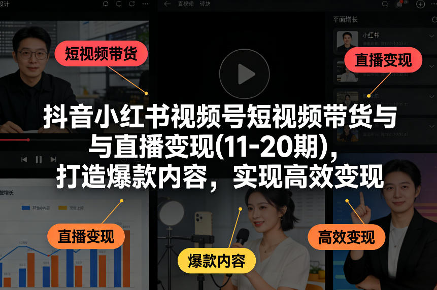 图片[1]-抖音小红书视频号短视频带货与直播变现(10-20期)，打造爆款内容，实现高效变现（更新）——生财有道创业项目网-生财有道