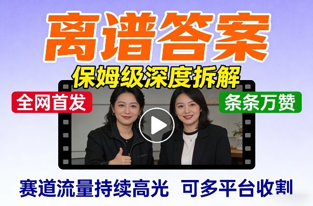 全网首发短视频【离谱答案】保姆级深度拆解，制作简单条条万赞，赛道流量持续高光，可多平台收割——生财有道创业项目网