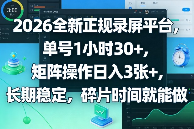 2026全新正规录屏平台，单号1小时30+，矩阵操作日入3张+，长期稳定，碎片时间就能做【揭秘】——生财有道创业项目网